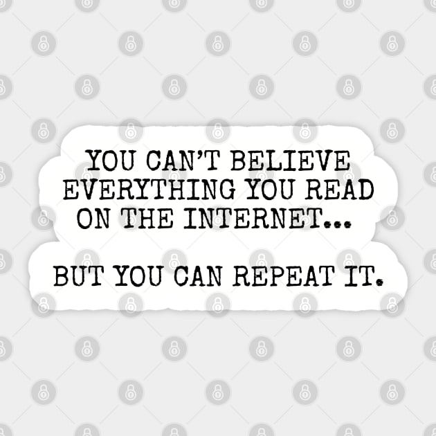 You can’t believe everything you read on the internet, but you can repeat it Sticker by Among the Leaves Apparel